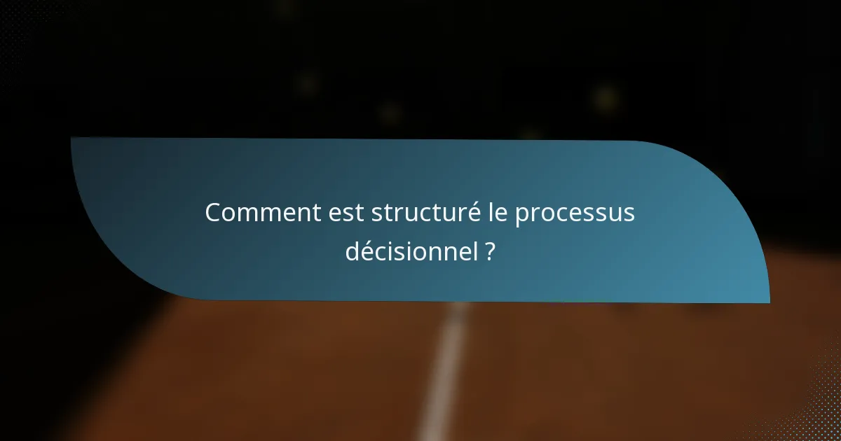 Comment est structuré le processus décisionnel ?
