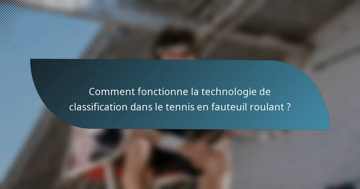 Comment fonctionne la technologie de classification dans le tennis en fauteuil roulant ?