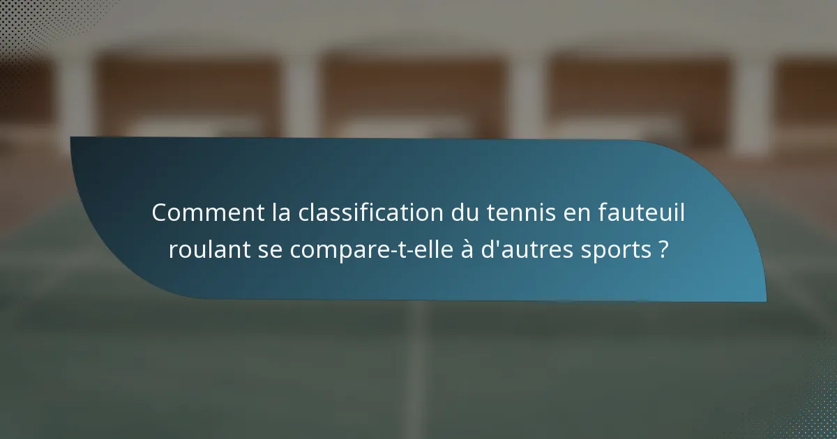 Comment la classification du tennis en fauteuil roulant se compare-t-elle à d'autres sports ?