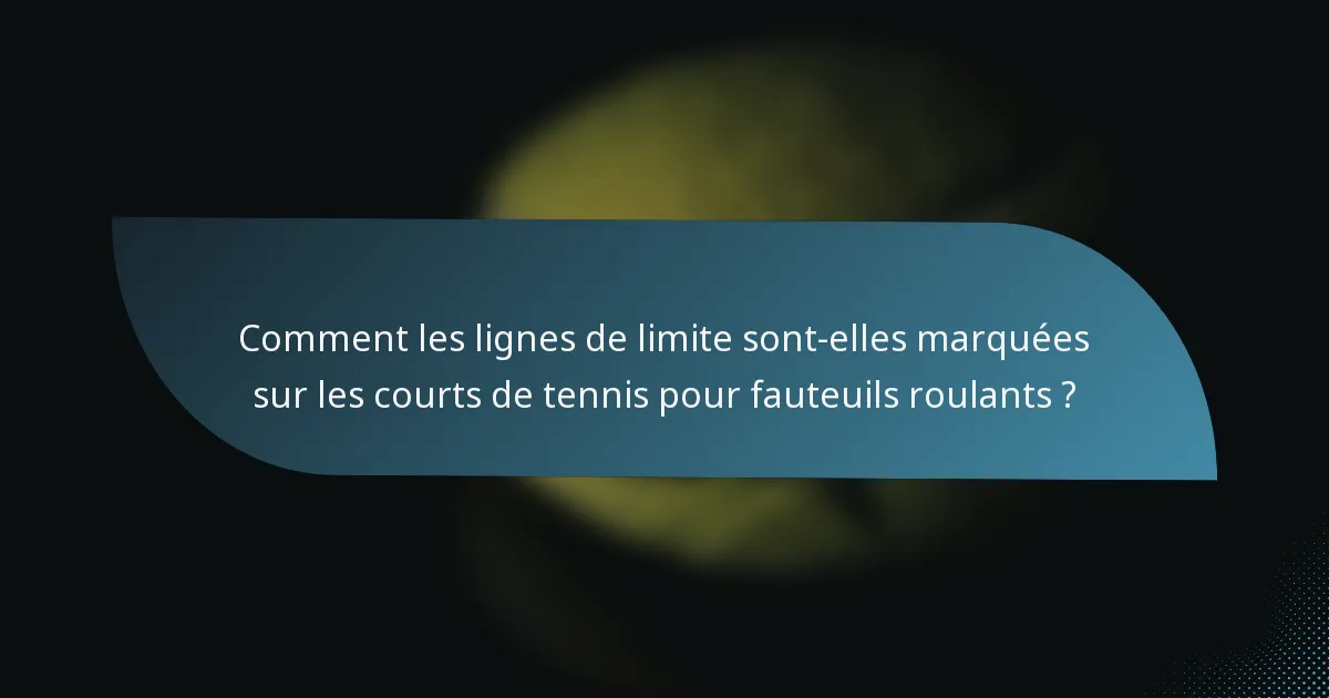 Comment les lignes de limite sont-elles marquées sur les courts de tennis pour fauteuils roulants ?