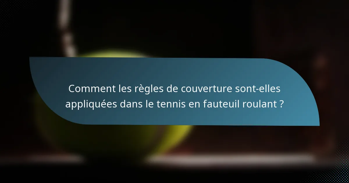 Comment les règles de couverture sont-elles appliquées dans le tennis en fauteuil roulant ?