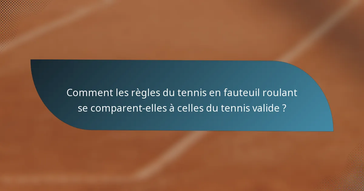 Comment les règles du tennis en fauteuil roulant se comparent-elles à celles du tennis valide ?