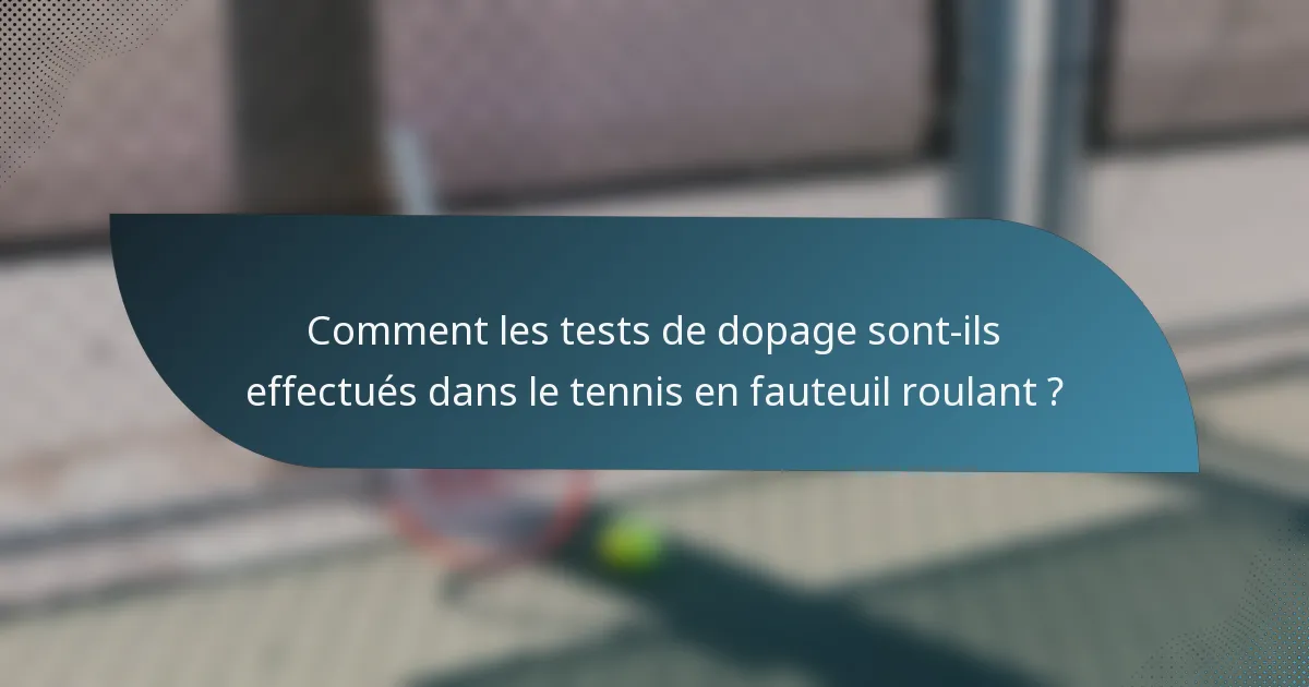 Comment les tests de dopage sont-ils effectués dans le tennis en fauteuil roulant ?