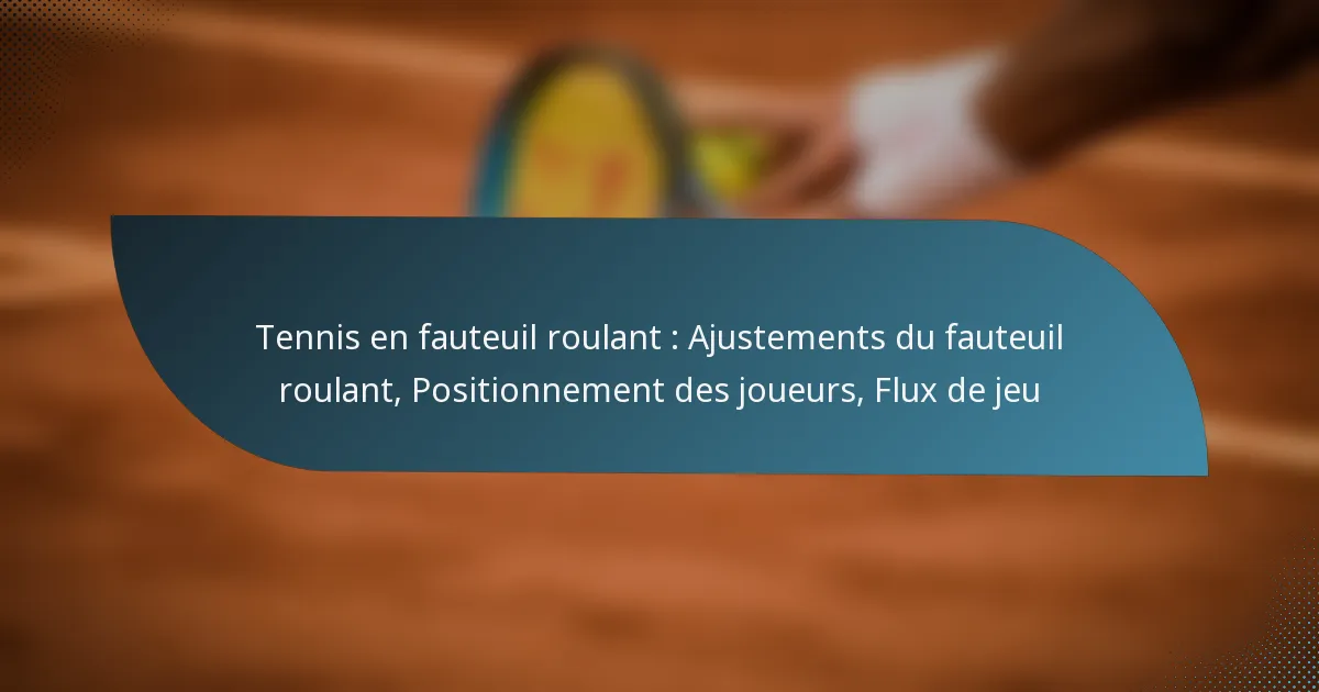 Tennis en fauteuil roulant : Ajustements du fauteuil roulant, Positionnement des joueurs, Flux de jeu
