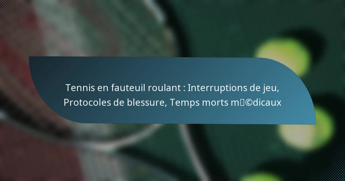 Tennis en fauteuil roulant : Interruptions de jeu, Protocoles de blessure, Temps morts médicaux