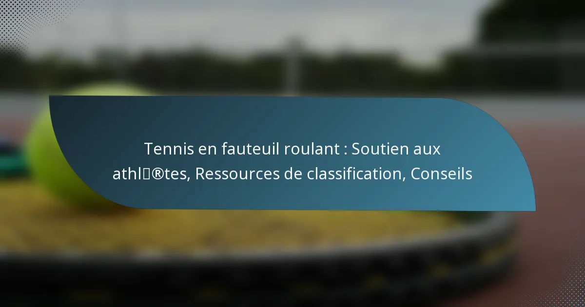 Tennis en fauteuil roulant : Soutien aux athlètes, Ressources de classification, Conseils