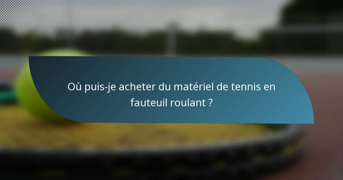 Où puis-je acheter du matériel de tennis en fauteuil roulant ?