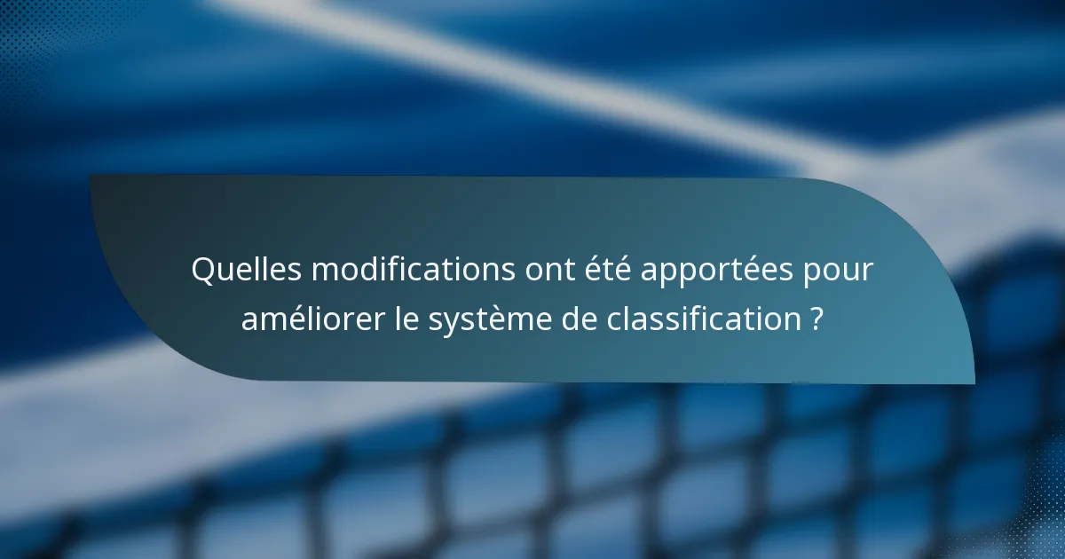 Quelles modifications ont été apportées pour améliorer le système de classification ?