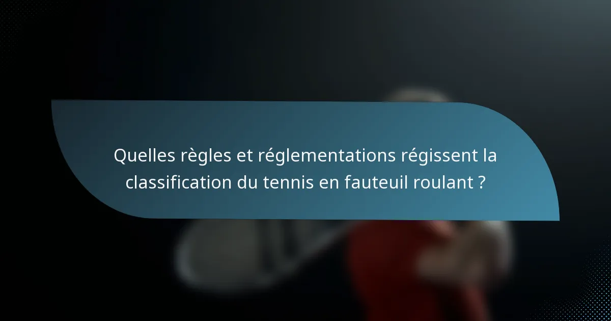 Quelles règles et réglementations régissent la classification du tennis en fauteuil roulant ?