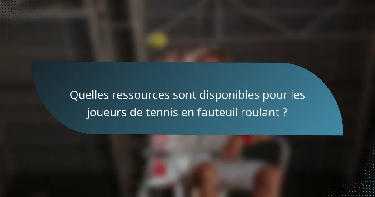 Quelles ressources sont disponibles pour les joueurs de tennis en fauteuil roulant ?
