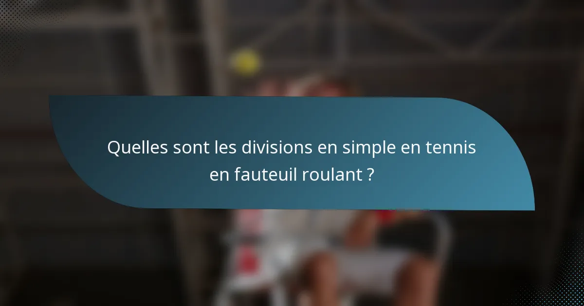 Quelles sont les divisions en simple en tennis en fauteuil roulant ?