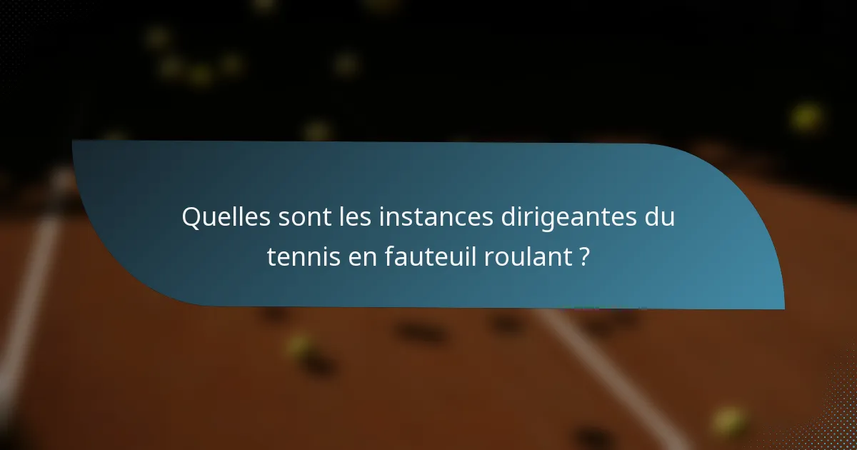 Quelles sont les instances dirigeantes du tennis en fauteuil roulant ?