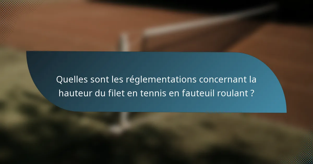 Quelles sont les réglementations concernant la hauteur du filet en tennis en fauteuil roulant ?