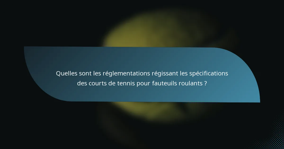 Quelles sont les réglementations régissant les spécifications des courts de tennis pour fauteuils roulants ?