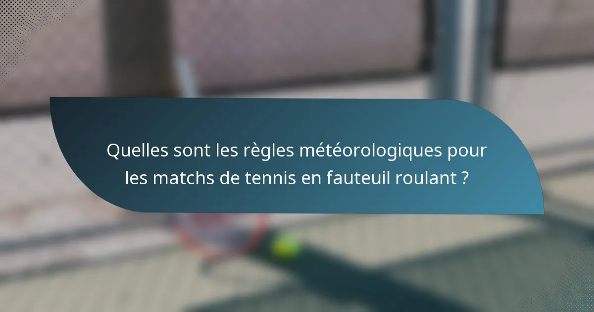 Quelles sont les règles météorologiques pour les matchs de tennis en fauteuil roulant ?