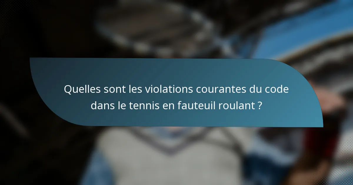 Quelles sont les violations courantes du code dans le tennis en fauteuil roulant ?
