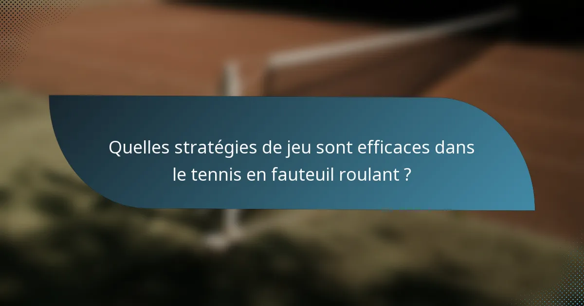 Quelles stratégies de jeu sont efficaces dans le tennis en fauteuil roulant ?