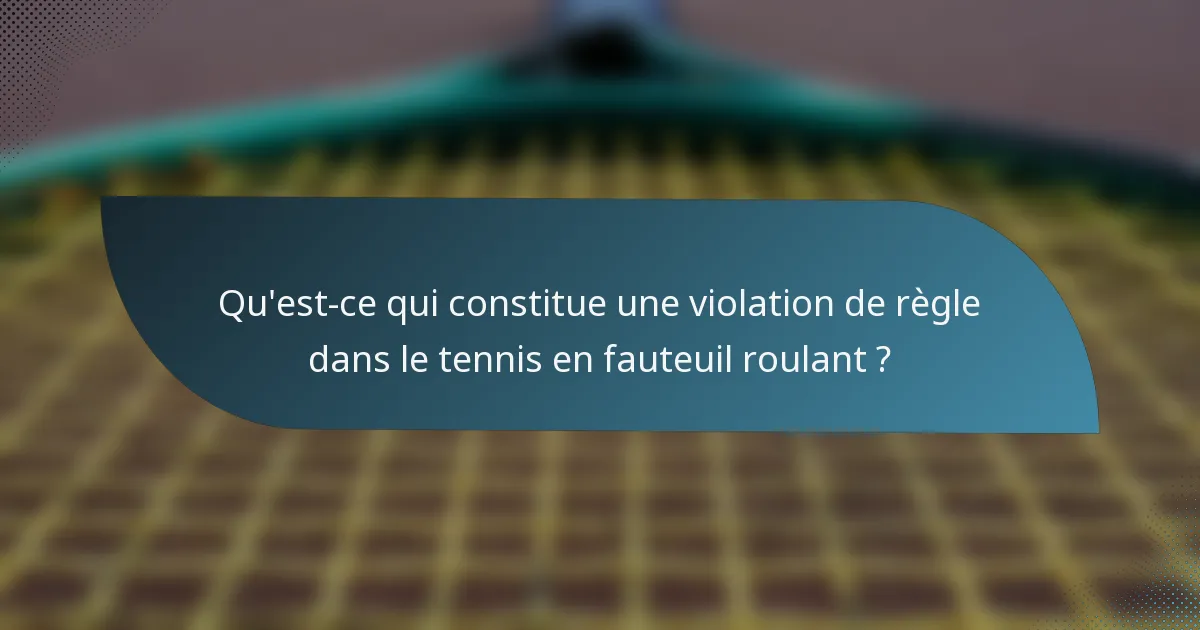 Qu'est-ce qui constitue une violation de règle dans le tennis en fauteuil roulant ?