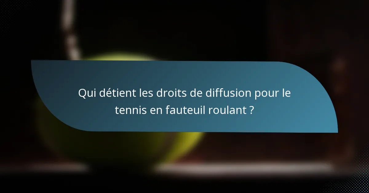 Qui détient les droits de diffusion pour le tennis en fauteuil roulant ?